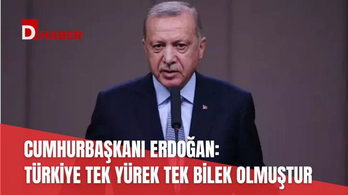 CUMHURBAŞKANI ERDOĞAN: TÜRKİYE TEK YÜREK, TEK BİLEK OLMUŞTUR